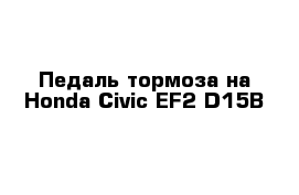 Педаль тормоза на Honda Civic EF2 D15B